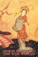 The Wise Woman by George Macdonald, Fiction, Classics, Action & Adventure - George MacDonald - cover
