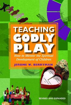 Teaching Godly Play: How to Mentor the Spiritual Development of Children - Jerome W. Berryman - cover