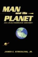 Man and His Planet: An Unauthorized History - James Strickling - cover