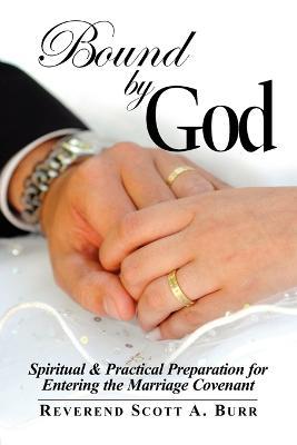 Bound by God: Spiritual & Practical Preparation for Entering the Marriage Covenant - Scott Burr - cover