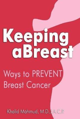 Keeping aBreast: Ways to PREVENT Breast Cancer - F a C P Mahmud - cover
