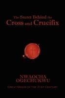 The Secret Behind the Cross and Crucifix - Nwaocha Ogechukwu - cover