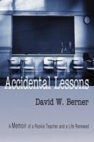Accidental Lessons: A Memoir of a Rookie Teacher and a Life Renewed - David W Berner - cover