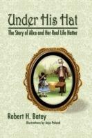 Under His Hat: The Story of Alice and Her Real Life Hatter - Robert H Batey - cover