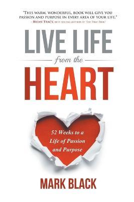 Live Life from the Heart: 52 Weeks to a Life of Passion and Purpose - Mark Black - cover