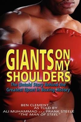 Giants on My Shoulders: The Untold Story Behind the Greatest Upset in Boxing History - Ben Clement - cover
