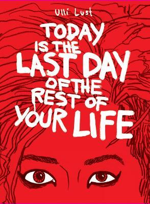 Today Is The Last Day Of The Rest Of Your Life - Ulli Lust - cover