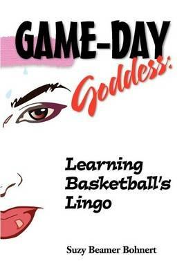 Game-Day Goddess: Learning Basketball's Lingo (Game-Day Goddess Sports Series) - Suzy Beamer Bohnert - cover