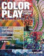 Color Play: Expanded & Updated • Over 100 New Quilts • Transparency, Luminosity, Depth & More