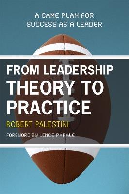 From Leadership Theory to Practice: A Game Plan for Success as a Leader - Robert Palestini - cover