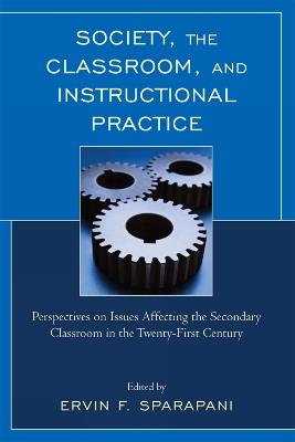 Society, the Classroom, and Instructional Practice: Perspectives on Issues Affecting the Secondary Classroom in the 21st Century - cover