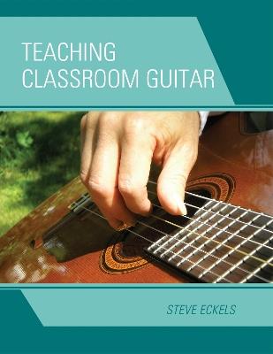 Teaching Classroom Guitar - Steve Eckels - cover