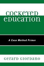 Cockeyed Education: A Case Method Primer