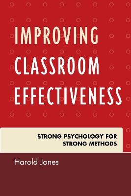 Improving Classroom Effectiveness: Strong Psychology for Strong Methods - Harold Jones - cover