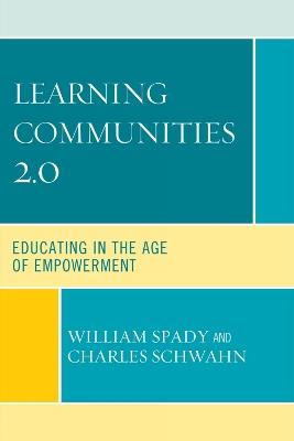 Learning Communities 2.0: Educating in the Age of Empowerment - William G. Spady,Charles J. Schwahn - cover