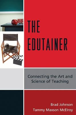 The Edutainer: Connecting the Art and Science of Teaching - Brad Johnson,Tammy Maxson McElroy - cover