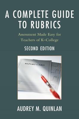 A Complete Guide to Rubrics: Assessment Made Easy for Teachers, K-College - Audrey M. Quinlan - cover