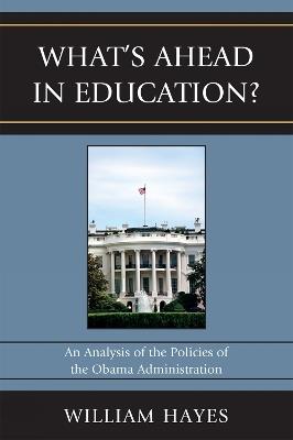 WhatOs Ahead in Education?: An Analysis of the Policies of the Obama Administration - William Hayes,John A. Martin - cover