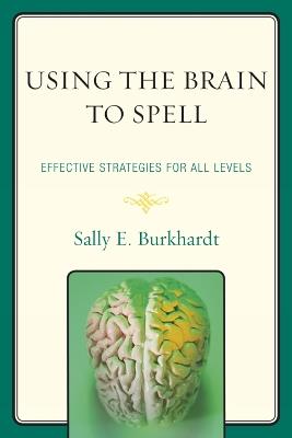 Using the Brain to Spell: Effective Strategies for All Levels - Sally E. Burkhardt - cover