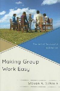 Making Group Work Easy: The Art of Successful Facilitation - Steven A. Schiola - cover