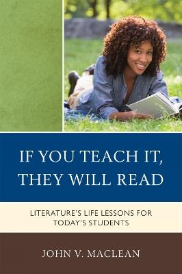 If You Teach It, They Will Read: Literature's Life Lessons for Today's Students - John V. MacLean - cover