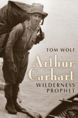 Arthur Carhart: Wilderness Prophet - Tom Wolf - cover