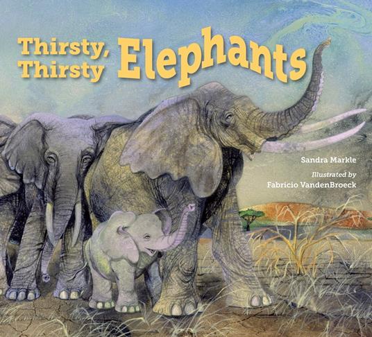 Thirsty, Thirsty Elephants - Sandra Markle,Vanden Broeck Fabricio - ebook
