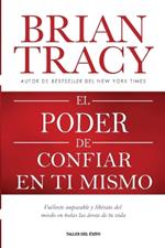El poder de confiar en ti mismo: Vuélvete imparable y libérate del miedo en todas las áreas de tu vida