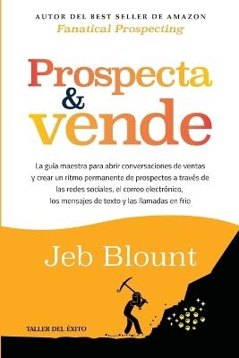 Prospecta y vende: La guía maestra para abrir conversaciones de ventas y crear un ritmo permanente de prospectos a través de las redes sociales, el correo electrónico, los mensajes de texto y las llamadas en frío - Jeb Blount - cover