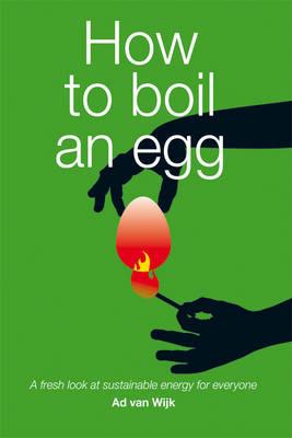 How to Boil an Egg: A Fresh Look at Sustainable Energy for Everyone - A. J. M. Van Wijk - cover