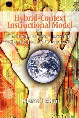 HYBRID-CONTEXT INSTRUCTIONAL MODEL: The Internet and the Classrooms: The Way Teachers Experience it - cover