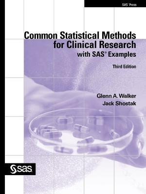 Common Statistical Methods for Clinical Research with SAS Examples, Third Edition - Glenn a Walker,Jack Shostak - cover