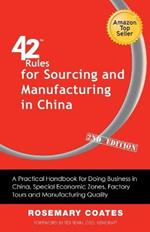 42 Rules for Sourcing and Manufacturing in China (2nd Edition): A Practical Handbook for Doing Business in China, Special Economic Zones, Factory Tours and Manufacturing Quality.