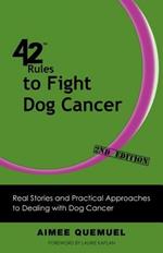 42 Rules to Fight Dog Cancer (2nd Edition): Real Stories and Practical Approaches to Dealing with Dog Cancer
