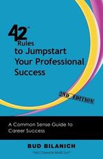 42 Rules to Jumpstart Your Professional Success (2nd Edition): A Common Sense Guide to Career Success