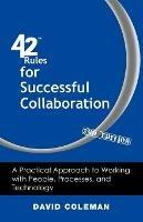 42 Rules for Successful Collaboration (2nd Edition): A Practical Approach to Working with People, Processes and Technology - David Coleman - cover