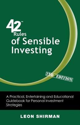 42 Rules of Sensible Investing (2nd Edition): A Practical, Entertaining and Educational Guidebook for Personal Investment Strategies - Leon Shirman - cover