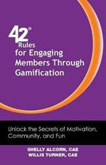 42 Rules for Engaging Members Through Gamification: Unlock the Secrets of Motivation, Community and Fun