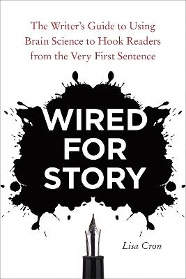 Wired for Story: The Writer's Guide to Using Brain Science to Hook Readers from the Very First Sentence - Lisa Cron - cover