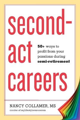 Second-Act Careers: 50+ Ways to Profit from Your Passions During Semi-Retirement - Nancy Collamer - cover