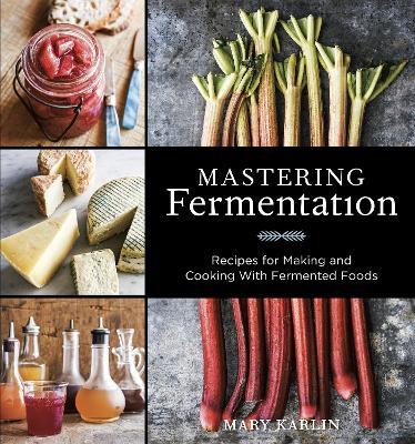 Mastering Fermentation: Recipes for Making and Cooking with Fermented Foods [A Cookbook] - Mary Karlin - cover