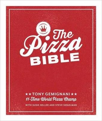 The Pizza Bible: The World's Favorite Pizza Styles, from Neapolitan, Deep-Dish, Wood-Fired, Sicilian, Calzones and Focaccia to New York, New Haven, Detroit, and More - Tony Gemignani - cover