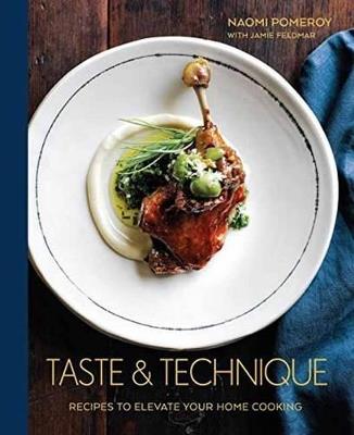 Taste & Technique: Recipes to Elevate Your Home Cooking [A Cookbook] - Naomi Pomeroy - cover