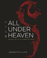 All Under Heaven: Recipes from the 35 Cuisines of China [A Cookbook] - Carolyn Phillips - cover