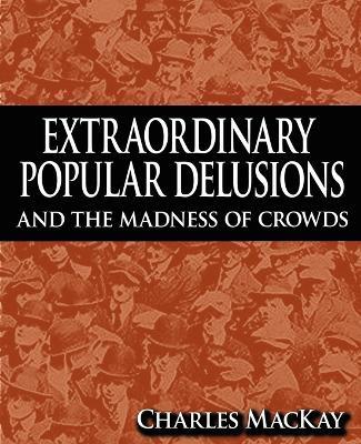 Extraordinary Popular Delusions and the Madness of Crowds - Charles MacKay - cover
