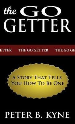 The Go-Getter: A Story That Tells You How To Be One - Peter B Kyne - cover