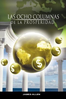 Las Ocho Columnas de la Prosperidad Por James Allen Autor de Como Un Hombre Piensa Asi Es Su Vida - James Allen - cover