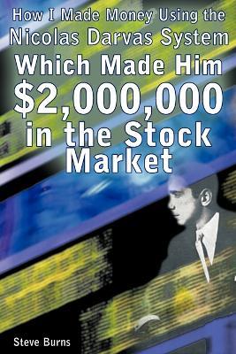 How I Made Money Using the Nicolas Darvas System, Which Made Him $2,000,000 in the Stock Market - Steve Burns - cover