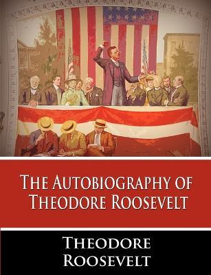 The Autobiography of Theodore Roosevelt - Theodore Roosevelt - cover