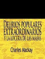 Delirios Populares Extraordinarios y La Locura de Las Masas / Extraordinary Popular Delusions and the Madness of Crowds - Charles MacKay - cover